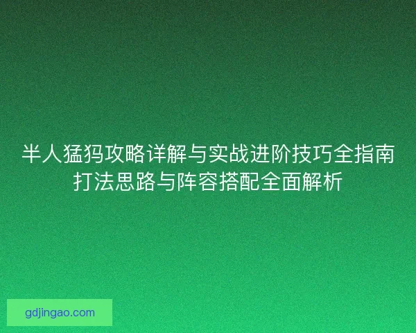 半人猛犸攻略详解与实战进阶技巧全指南打法思路与阵容搭配全面解析