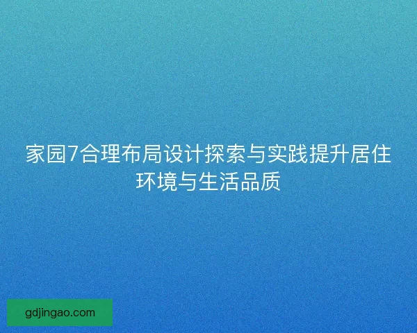 家园7合理布局设计探索与实践提升居住环境与生活品质