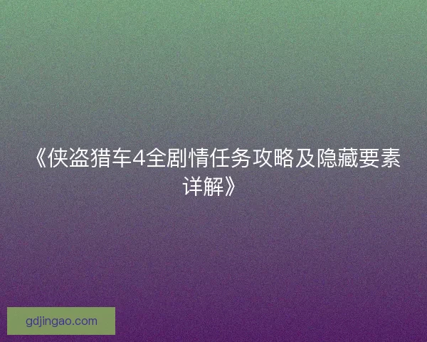 《侠盗猎车4全剧情任务攻略及隐藏要素详解》